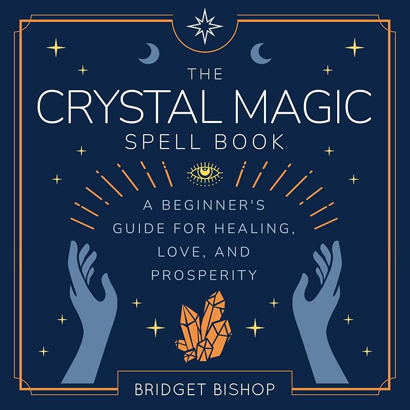The Crystal Magic Spell Book: A Beginner's Guide For Healing, Love, and Prosperity (Spell Books for Beginners, Book 2) by Bridget Bishop