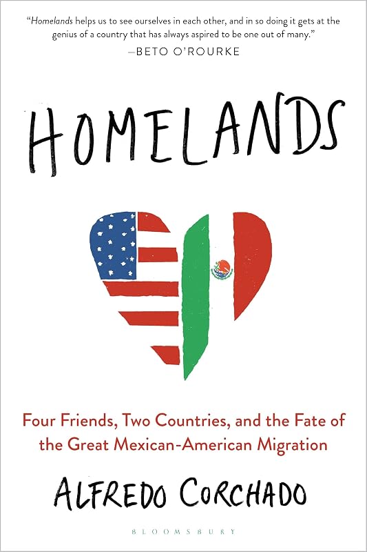 Homelands: Four Friends, Two Countries, and the Fate of the Great Mexican-American Migration by Alfredo Corchado