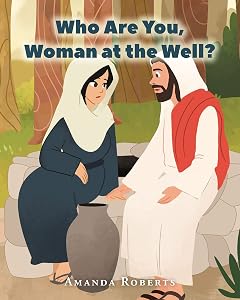 Who Are You, Woman at the Well? by Amanda Roberts
