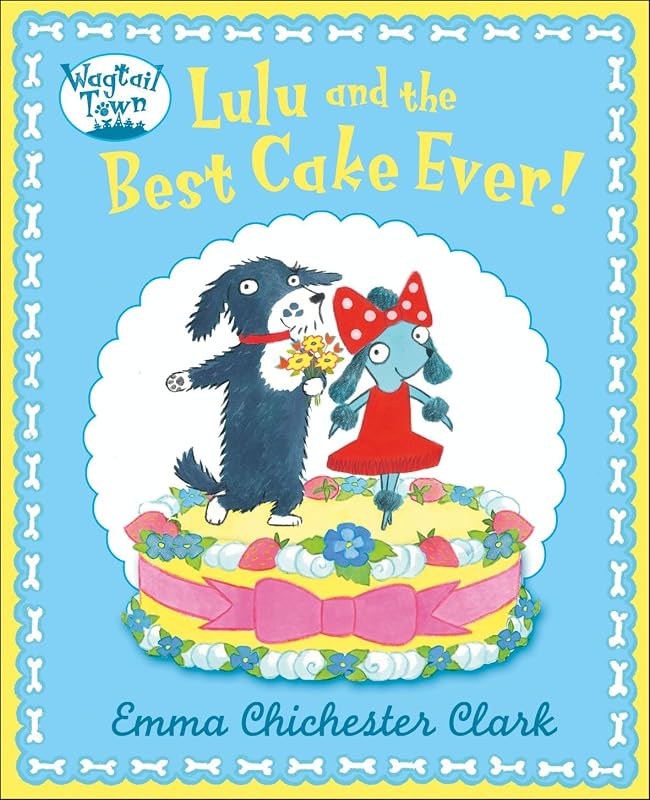 Lulu and The Best Cake Ever (Wagtail Town) by Emma Chichester Clark