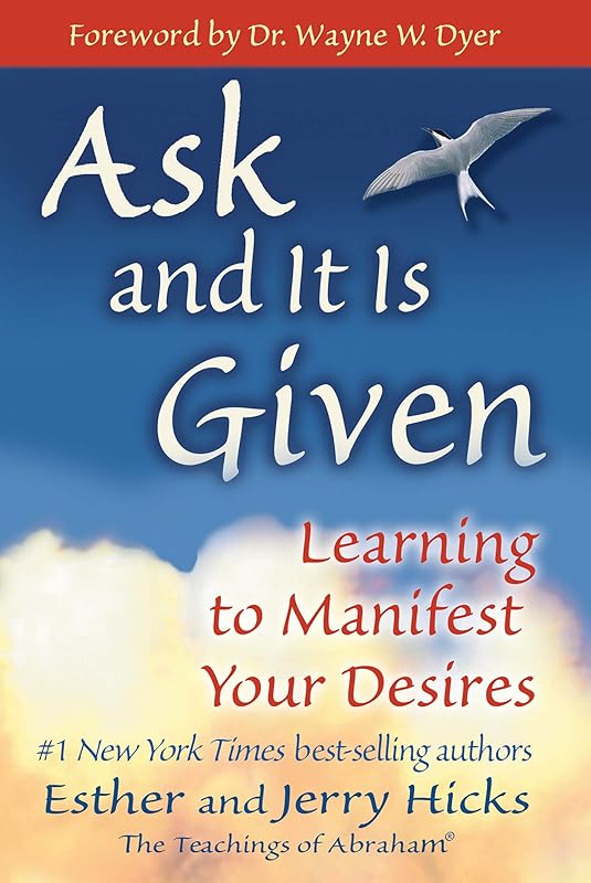 Ask and It Is Given: Learning to Manifest Your Desires (Law of Attraction Book 7) by Esther Hicks