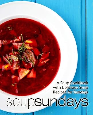 Soup Sundays: A Soup Cookbook with Delicious Soup Recipes (2nd Edition)