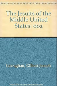 The Jesuits of the Middle United States, Vol. 2 by Gilbert Joseph Garraghan