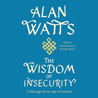 The Wisdom of Insecurity: A Message for an Age of Anxiety