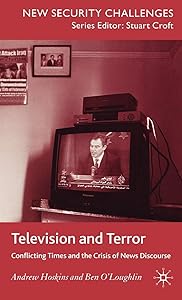 Television and Terror: Conflicting Times and the Crisis of News Discourse (New Security Challenges) by A. Hoskins