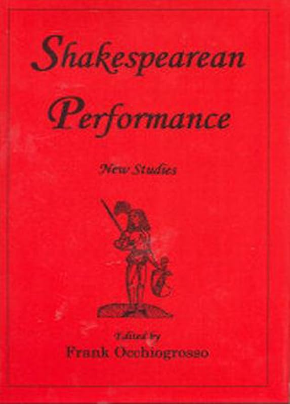 SHAKESPEAREAN PERFORMANCE: New Studies by Frank Occhiogrosso
