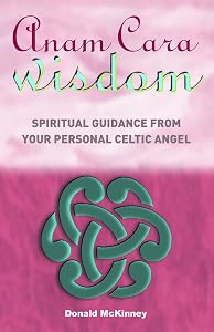 Anam Cara Wisdom: Spiritual Guidance from Your Personal Celtic Angel by Donald McKinney
