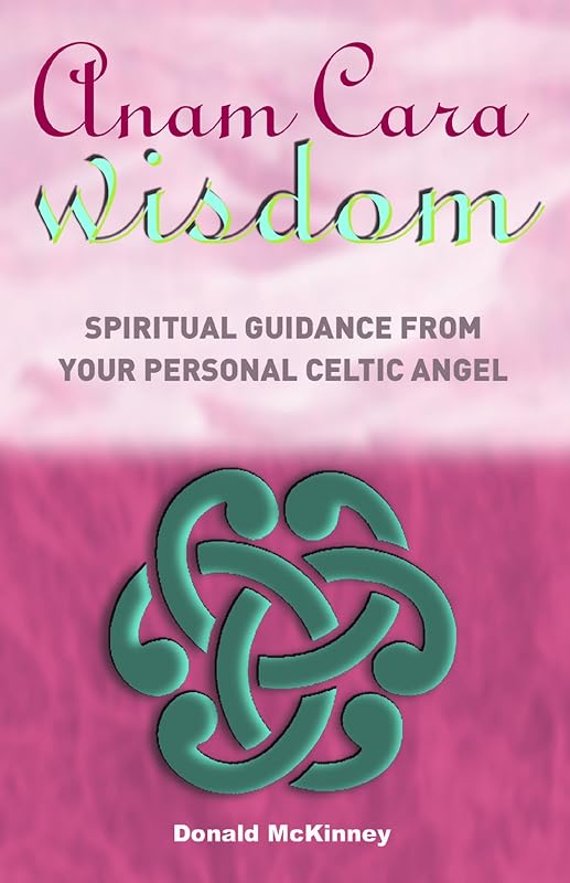 Anam Cara Wisdom: Spiritual Guidance from Your Personal Celtic Angel by Donald McKinney
