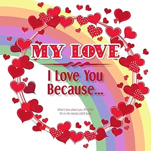 My Love, I Love You Because: What I love about you, MY LOVE – Fill in the blanks LOVE book (rainbow red hearts) GAY