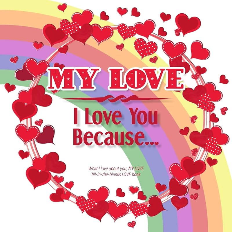 My Love, I Love You Because: What I love about you, MY LOVE – Fill in the blanks LOVE book (rainbow red hearts) GAY by From the Heart