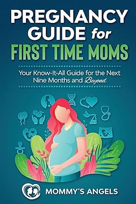 Pregnancy Guide for First Time Moms: Your Know-It-All Guide For The Next Nine Months And Beyond (What to Expect with Motherhood, Childbirth, Breastfeeding)