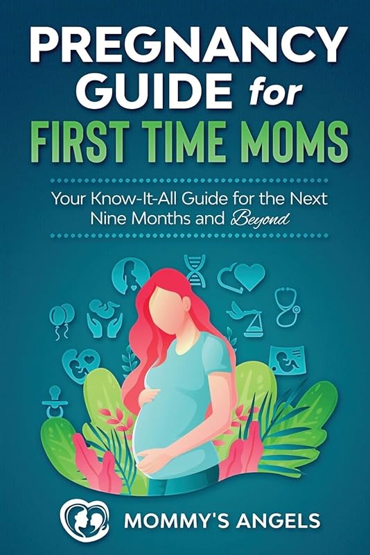 Pregnancy Guide for First Time Moms: Your Know-It-All Guide For The Next Nine Months And Beyond (What to Expect with Motherhood, Childbirth, Breastfeeding) by Mommy's Angels