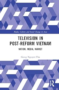 Television in Post-Reform Vietnam: Nation, Media, Market (Media, Culture and Social Change in Asia Book 19) by Giang Nguyen-Thu