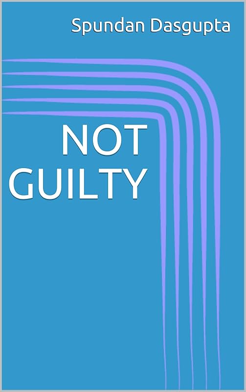 NOT GUILTY by Spundan Dasgupta