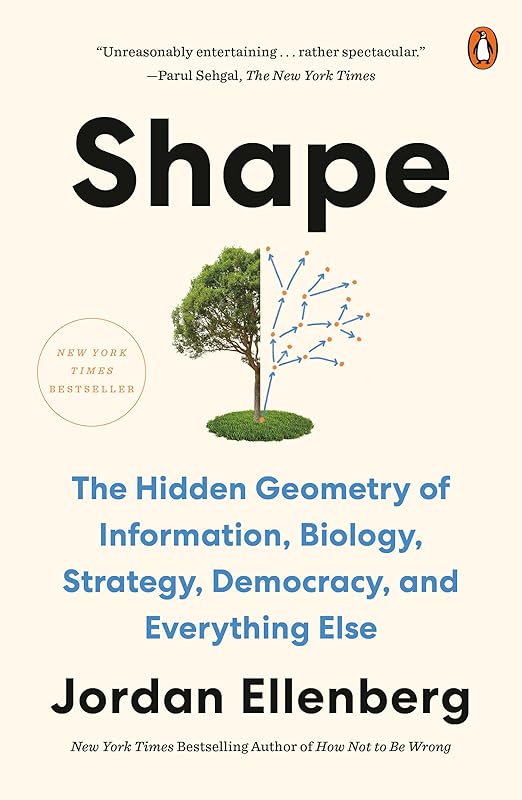 Shape: The Hidden Geometry of Information, Biology, Strategy, Democracy, and EverythingElse by Jordan Ellenberg