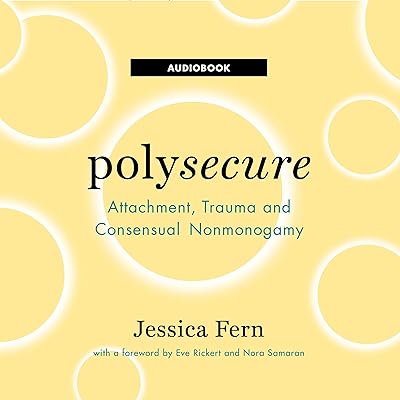 Polysecure: Attachment, Trauma and Consensual Nonmonogamy