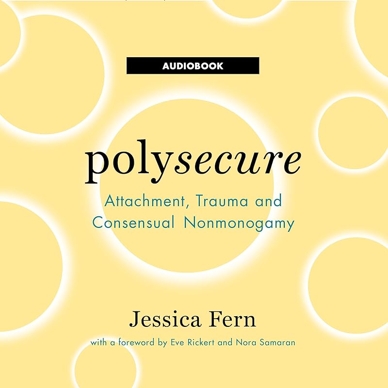 Polysecure: Attachment, Trauma and Consensual Nonmonogamy by Jessica Fern