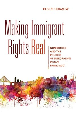 Making Immigrant Rights Real: Nonprofits and the Politics of Integration in San Francisco