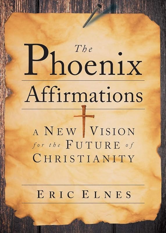 The Phoenix Affirmations: A New Vision for the Future of Christianity by Eric Elnes