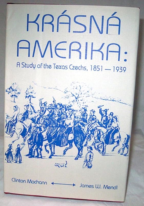 Krasna Amerika: A Study of Texas Czechs, 1851-1939 by Clinton Machann