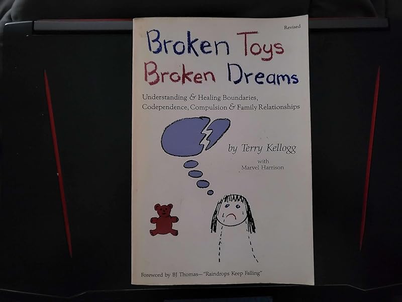 Broken Toys Broken Dreams: Understanding and Healing Codependency, Compulsive Behaviors and Family by Terry Kellogg