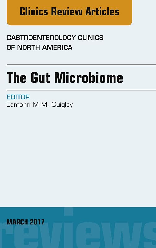 The Gut Microbiome, An Issue of Gastroenterology Clinics of North America (The Clinics: Internal Medicine Book 46) by Eamonn M. M. Quigley