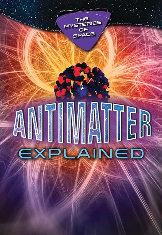 Antimatter Explained (Mysteries of Space) by Richard Gaughan
