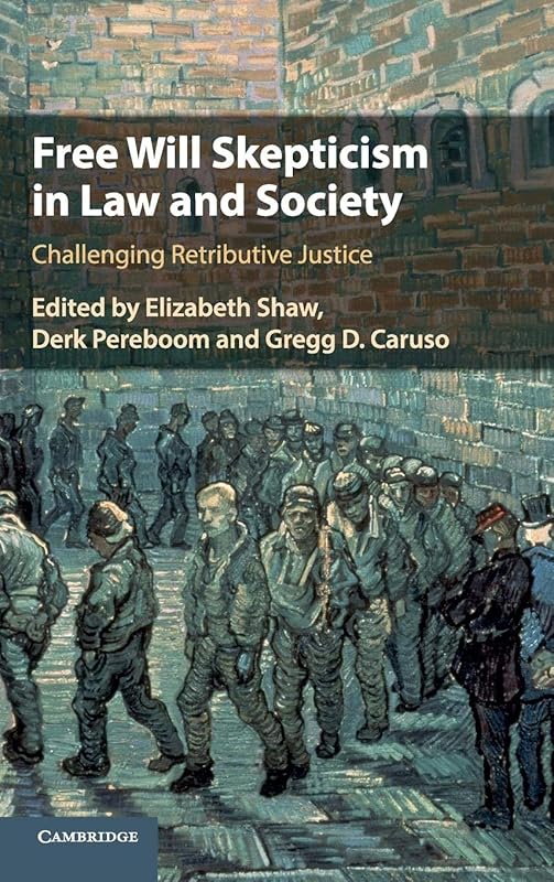Free Will Skepticism in Law and Society: Challenging Retributive Justice by Elizabeth Shaw