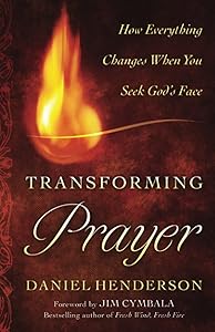 Transforming Prayer: How Everything Changes When You Seek God's Face by Daniel Henderson