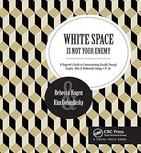 White Space Is Not Your Enemy: A Beginner's Guide to Communicating Visually Through Graphic, Web & Multimedia Design by Rebecca Hagen