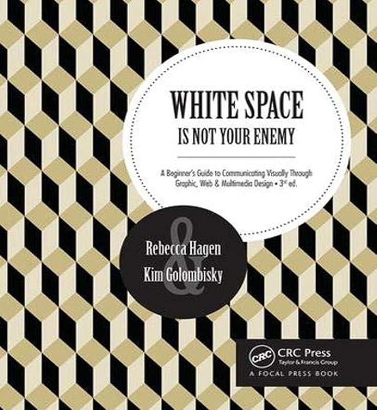 White Space Is Not Your Enemy: A Beginner's Guide to Communicating Visually Through Graphic, Web & Multimedia Design by Rebecca Hagen