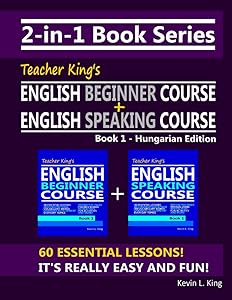 2-in-1 Book Series: Teacher King’s English Beginner Course Book 1 & English Speaking Course Book 1 - Hungarian Edition