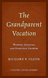 The Grandparent Vocation: Wisdom, Legacies, and Spiritual Growth by Richard P. Olson