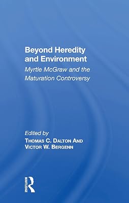 Beyond Heredity And Environment: Myrtle Mcgraw And The Maturation Controversy