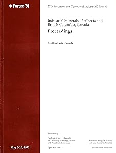 Industrial minerals of Alberta and British Columbia, Canada: Proceedings of the 27th Forum on the Geology of Industrial Minerals, May 5 to May 10, ... / British Columbia Geological Survey Branch)