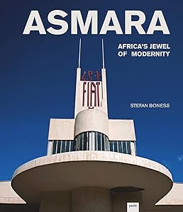 Asmara: Africa’s Jewel of Modernity: Africa’s Jewel of Modernity by Jochen Visscher