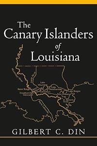 The Canary Islanders of Louisiana by Gilbert C. Din