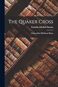 The Quaker Cross: A Story of the Old Bowne House by Cornelia Mitchell Parsons