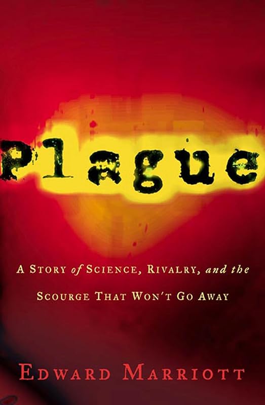 Plague: A Story of Science, Rivalry, and the Scourge That Won't Go Away by Edward Marriott