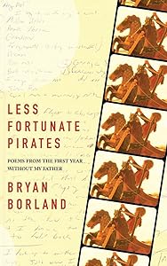 Less Fortunate Pirates: Poems from the First Year Without My Father by Bryan Borland