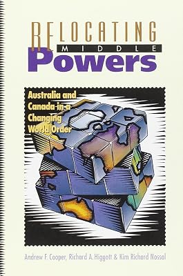 Relocating Middle Powers: Australia and Canada in a Changing World Order (Canada and International Relations,)