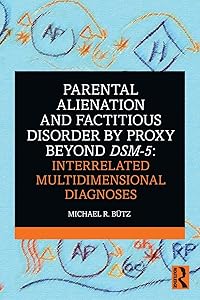 Parental Alienation and Factitious Disorder by Proxy Beyond DSM-5: Interrelated Multidimensional Diagnoses by Michael R. Bütz