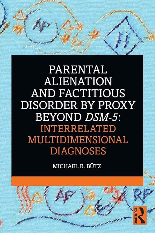 Parental Alienation and Factitious Disorder by Proxy Beyond DSM-5: Interrelated Multidimensional Diagnoses by Michael R. Bütz