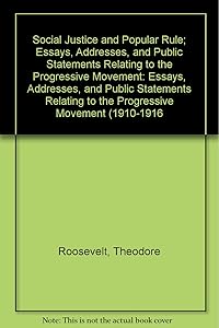 Social Justice and Popular Rule; Essays, Addresses, and Public Statements Relating to the Progressive Movement: Essays, Addresses, and Public Statements Relating to the Progressive Movement (1910-1916