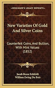 New Varieties of Gold and Silver Coins: Counterfeit Coins, and Bullion, with Mint Values (1852) by Jacob Reese Eckfeldt