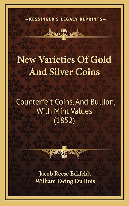 New Varieties of Gold and Silver Coins: Counterfeit Coins, and Bullion, with Mint Values (1852) by Jacob Reese Eckfeldt
