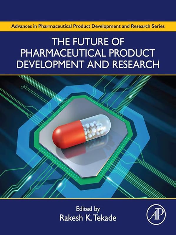 The Future of Pharmaceutical Product Development and Research (Advances in Pharmaceutical Product Development and Research) by Rakesh Tekade