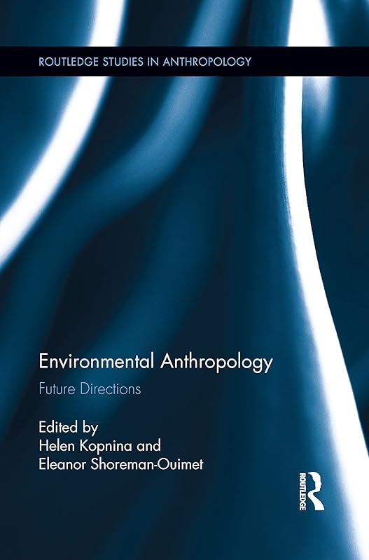 Environmental Anthropology (Routledge Studies in Anthropology) by Helen Kopnina