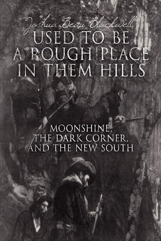 Used To Be A Rough Place In Them Hills: Moonshine, The Dark Corner, And The New South by Joshua Beau Blackwell