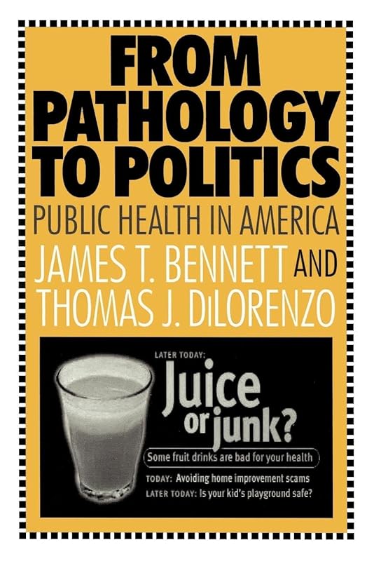 From Pathology to Politics: Public Health in America by Thomas DiLorenzo